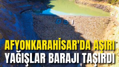 Afyon'da Aşırı Yağışlar Barajı Taşırdı