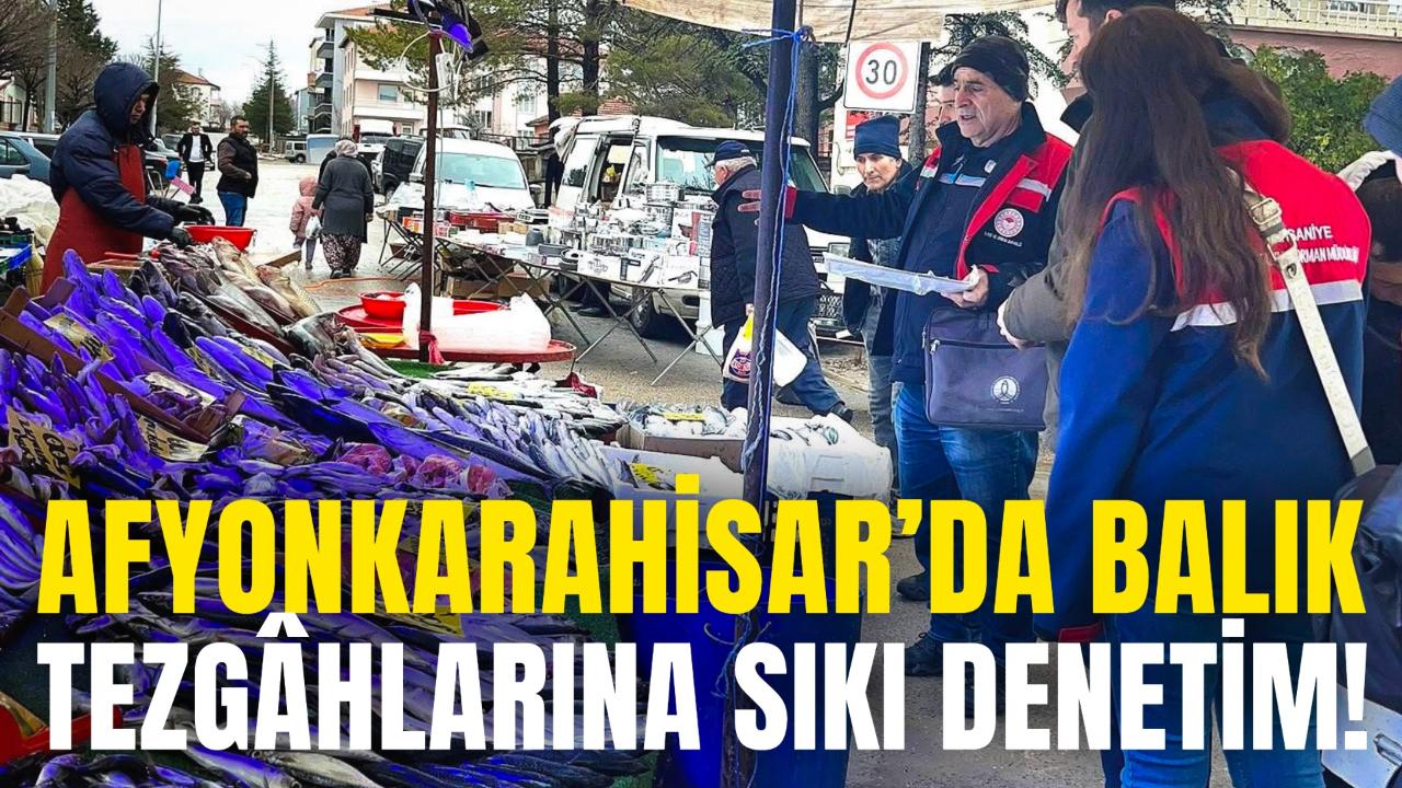 Afyon’da Balık Tezgâhlarına Sıkı Denetim!