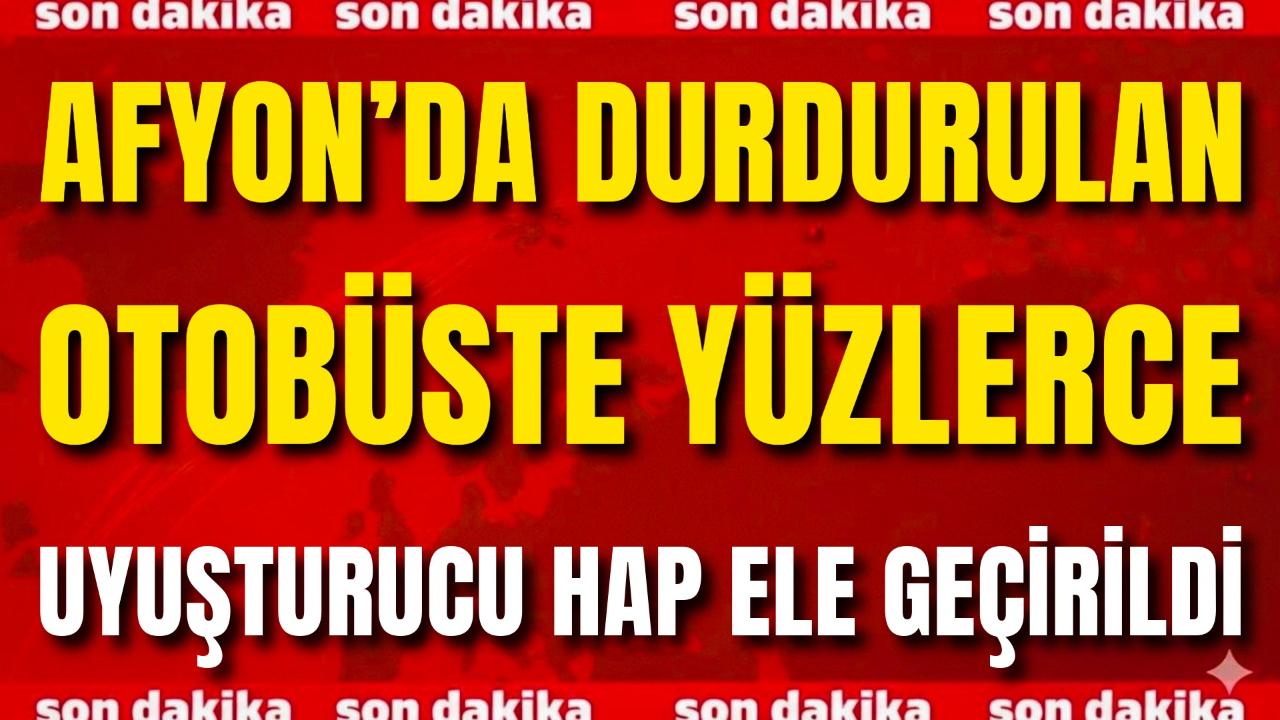 Afyon’da Durdurulan Otobüste Yüzlerce Uyuşturucu Hap Ele Geçirildi