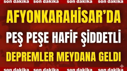 Afyon’da Peş Peşe Hafif Şiddetli Depremler Meydana Geldi