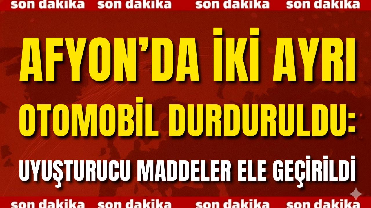 Afyon’da İki Ayrı Otomobil Durduruldu: Uyuşturucu Maddeler Ele Geçirildi