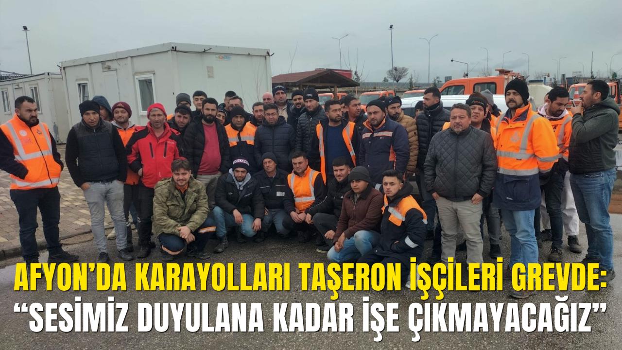 Afyon’da Karayolları Taşeron İşçileri Grevde: “Sesimiz Duyulana Kadar İşe Çıkmayacağız”
