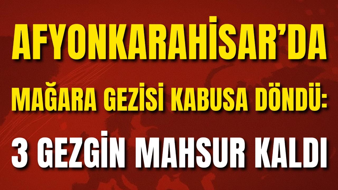 Afyon’da Mağara Gezisi Kabusa Döndü: 3 Gezgin Mahsur Kaldı