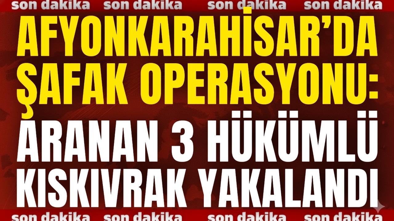 Afyon’da Şafak Operasyonu: Aranan 3 Hükümlü Kıskıvrak Yakalandı