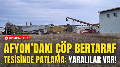 Afyon’daki Çöp Bertaraf Tesisinde Patlama: Yaralılar Var!