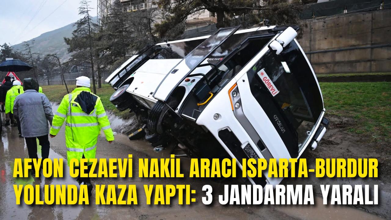 Afyon Cezaevi Nakil Aracı Isparta–Burdur Yolunda Kaza Yaptı: 3 Jandarma Yaralı