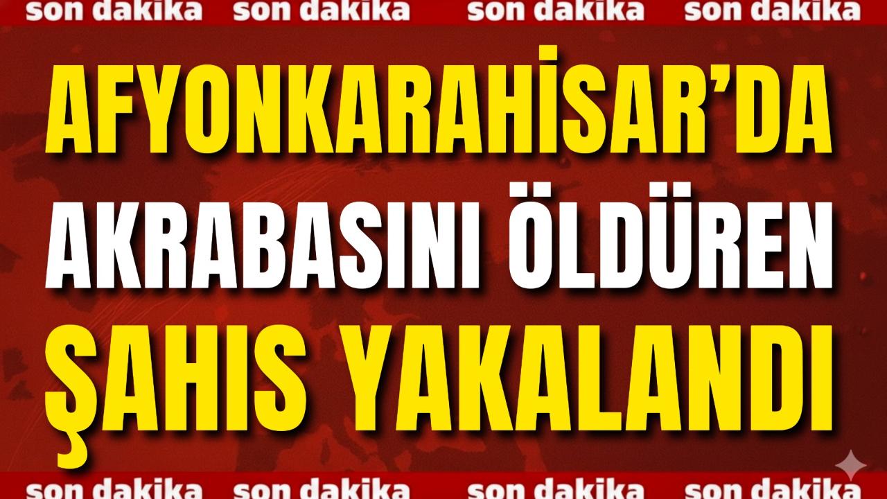 Afyonkarahisar’da Akrabasını Öldüren Şahıs Yakalandı