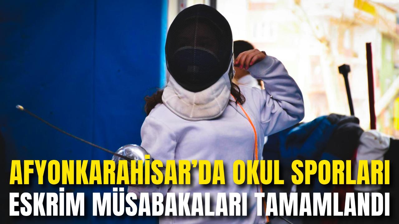 Afyonkarahisar’da Okul Sporları Eskrim Müsabakaları Tamamlandı