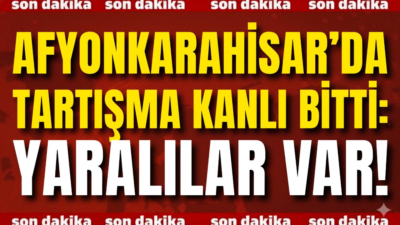 Afyonkarahisar’da Tartışma Kanlı Bitti: Yaralılar Var!