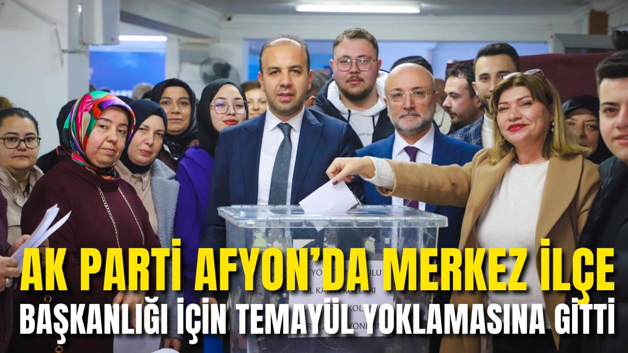 AK Parti Afyon’da Merkez İlçe Başkanlığı İçin Temayül Yoklamasına Gitti