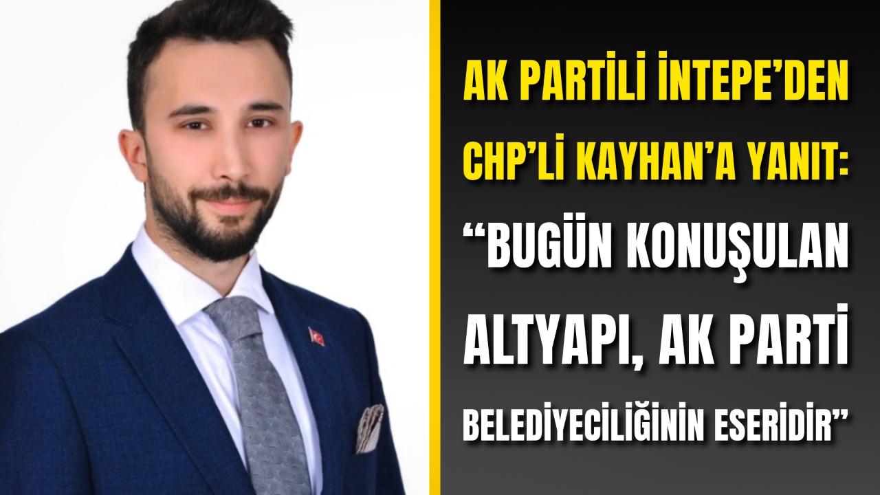 AK Parti Gençlik Kolları Başkanı İntepe’den CHP’li Kayhan’a Yanıt: “Bugün Konuşulan Altyapı, AK Parti Belediyeciliğinin Eseridir”