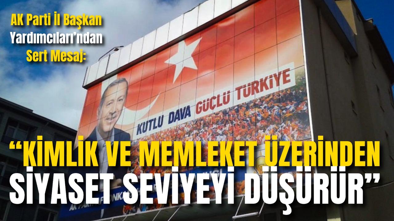AK Parti İl Başkan Yardımcıları’ndan Sert Mesaj: “Kimlik ve Memleket Üzerinden Siyaset Seviyeyi Düşürür”
