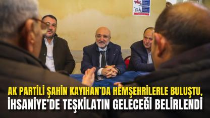 Ak Partili Şahin Kayıhan’da Hemşehrilerle Buluştu, İhsaniye’de Teşkilatın Geleceği Belirlendi