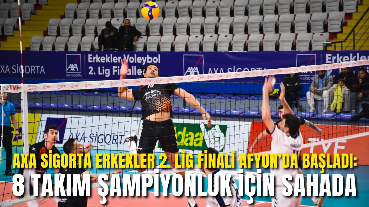 AXA Sigorta Erkekler 2. Lig Finali Afyon’da Başladı: 8 Takım Şampiyonluk İçin Sahada