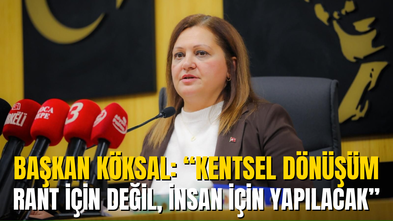 Başkan Köksal: “Kentsel Dönüşüm Rant İçin Değil, İnsan İçin Yapılacak”