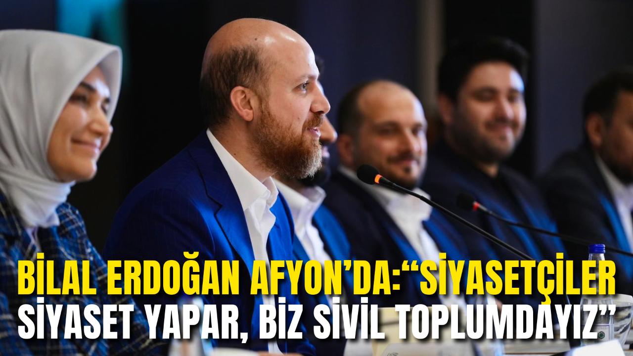 Bilal Erdoğan Afyon’da: “Siyasetçiler Siyaset Yapar, Biz Sivil Toplumdayız”