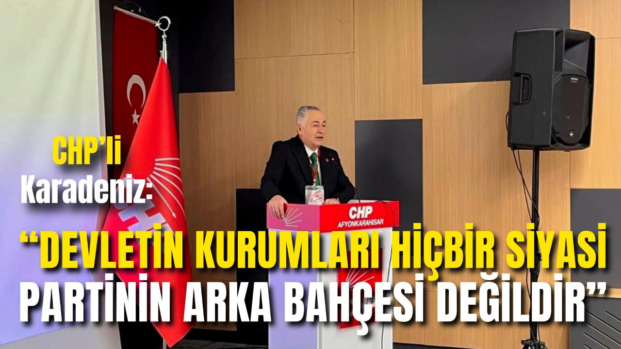 CHP’li Karadeniz: “Devletin Kurumları Hiçbir Siyasi Partinin Arka Bahçesi Değildir”
