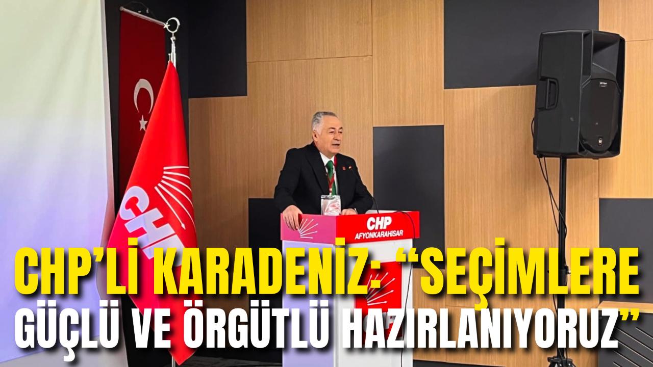 CHP’li Karadeniz: “Seçimlere Güçlü ve Örgütlü Hazırlanıyoruz”