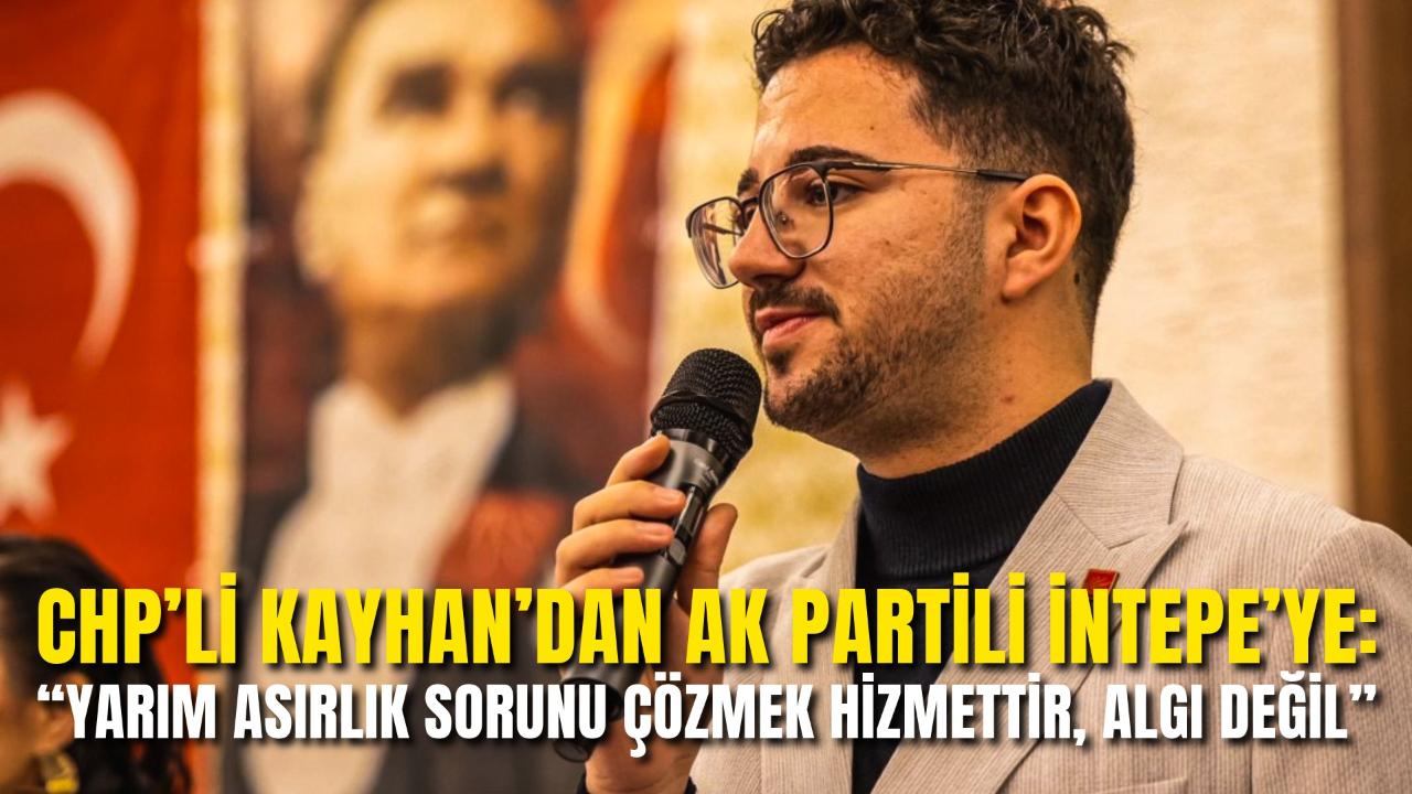 CHP’li Kayhan’dan AK Partili İntepe’ye: “Yarım Asırlık Sorunu Çözmek Hizmettir, Algı Değil”