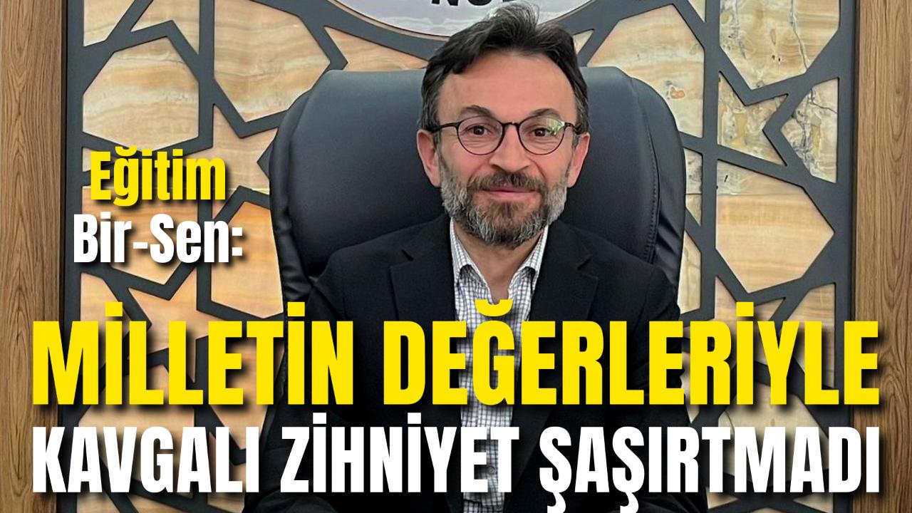 Eğitim Bir-Sen: “Milletin Değerleriyle Kavgalı Zihniyet Şaşırtmadı”