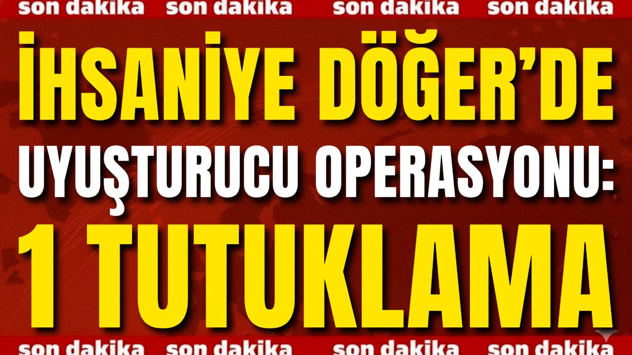 İhsaniye Döğer’de Uyuşturucu Operasyonu: 1 Tutuklama