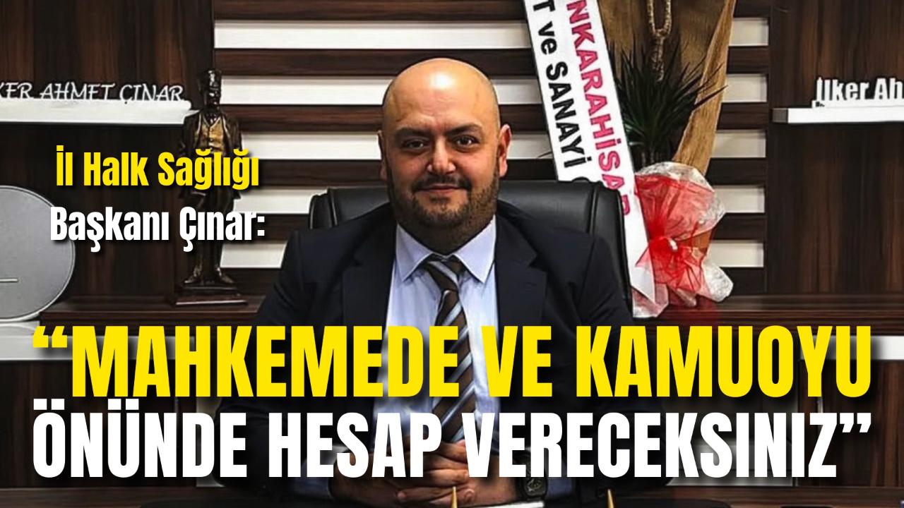 İl Halk Sağlığı Başkanı Çınar: “Mahkemede ve Kamuoyu Önünde Hesap Vereceksiniz”