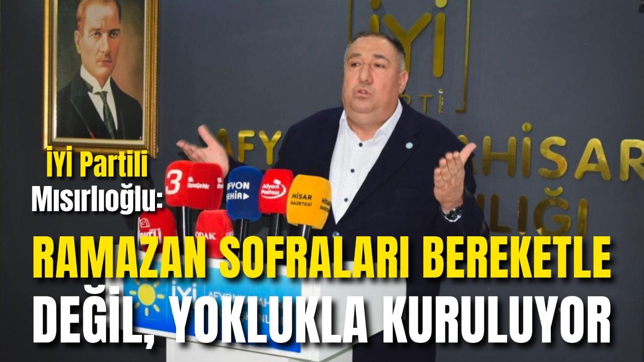 İYİ Partili Mısırlıoğlu: “Ramazan Sofraları Bereketle Değil, Yoklukla Kuruluyor”