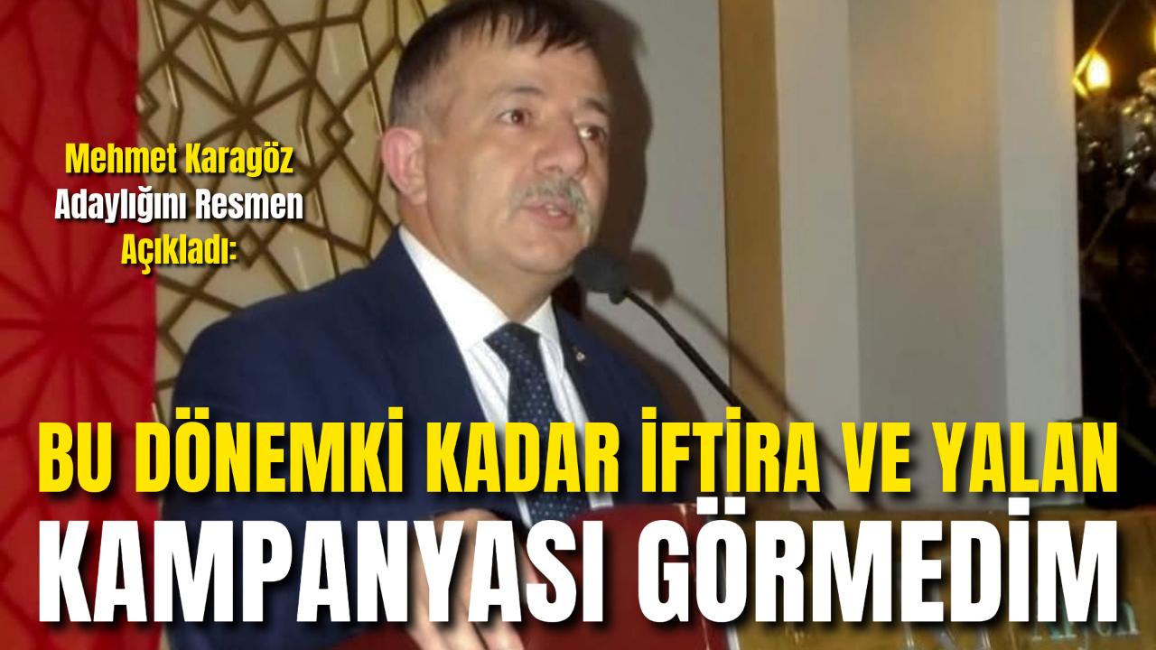 Mehmet Karagöz Adaylığını Resmen Açıkladı: “Bu Dönemki Kadar İftira ve Yalan Kampanyası Görmedim”