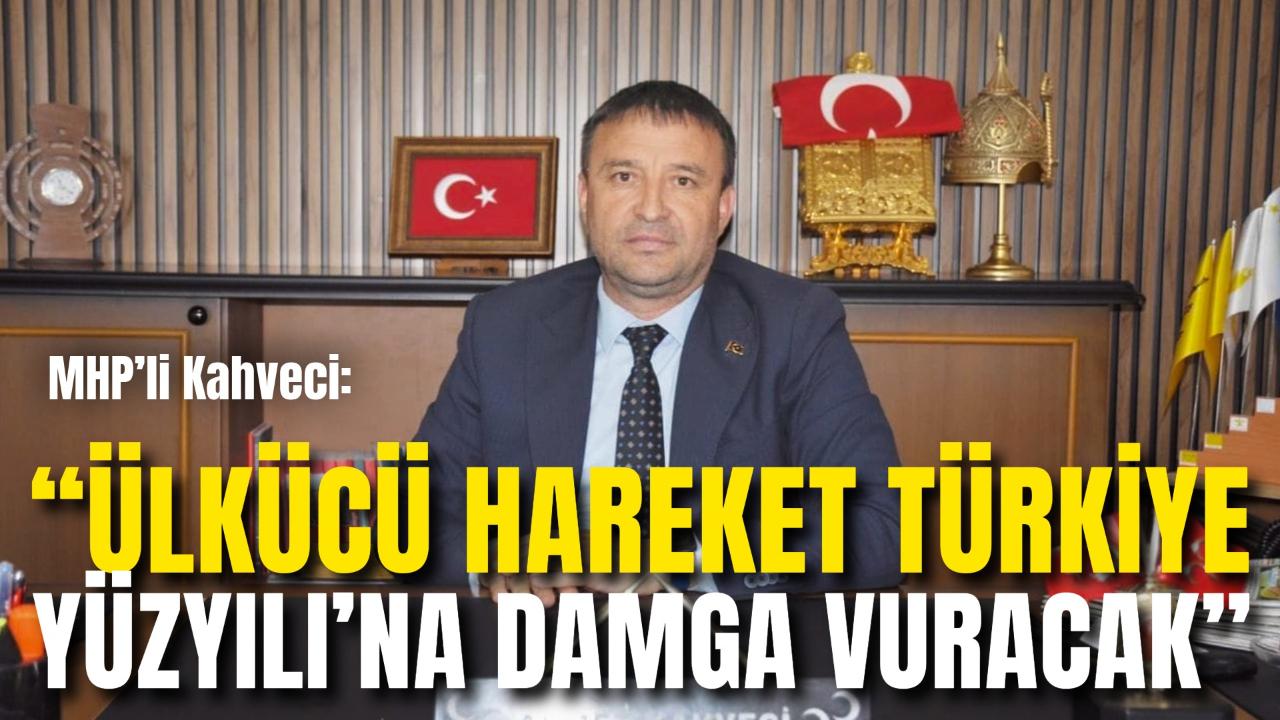 MHP’li Kahveci: “Ülkücü Hareket Türkiye Yüzyılı’na Damga Vuracak”