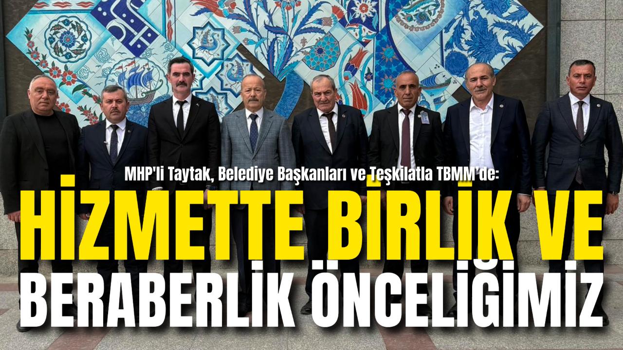 MHP'li Taytak, Belediye Başkanları ve Teşkilatla TBMM’de: "Hizmette Birlik ve Beraberlik Önceliğimiz"