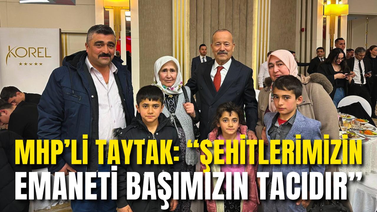 MHP’li Taytak: “Şehitlerimizin Emaneti Başımızın Tacıdır”