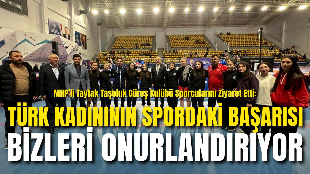 MHP’li Taytak Taşoluk Güreş Kulübü Sporcularını Ziyaret Etti: “Türk Kadınının Spordaki Başarısı Bizleri Onurlandırıyor”