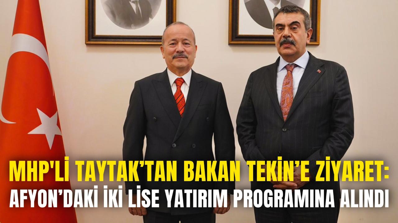 Milletvekili Taytak’tan Bakan Tekin’e Ziyaret: Afyon’daki İki Lise Yatırım Programına Alındı