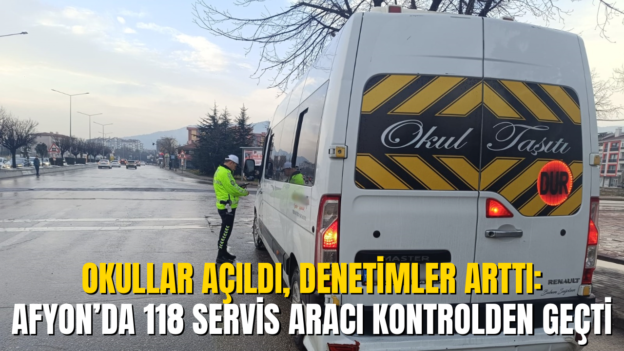 Okullar Açıldı, Denetimler Arttı: Afyon’da 118 Servis Aracı Kontrolden Geçti