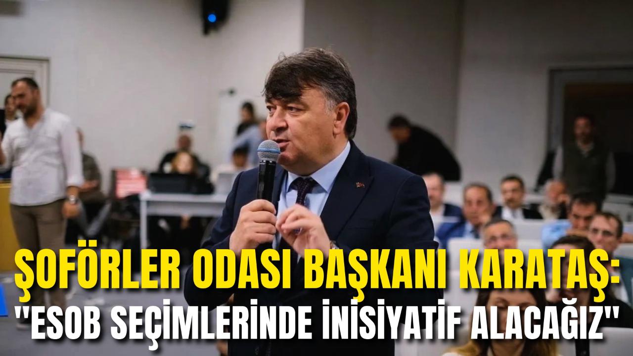 Şoförler Odası Başkanı Karataş: "ESOB Seçimlerinde İnisiyatif Alacağız"
