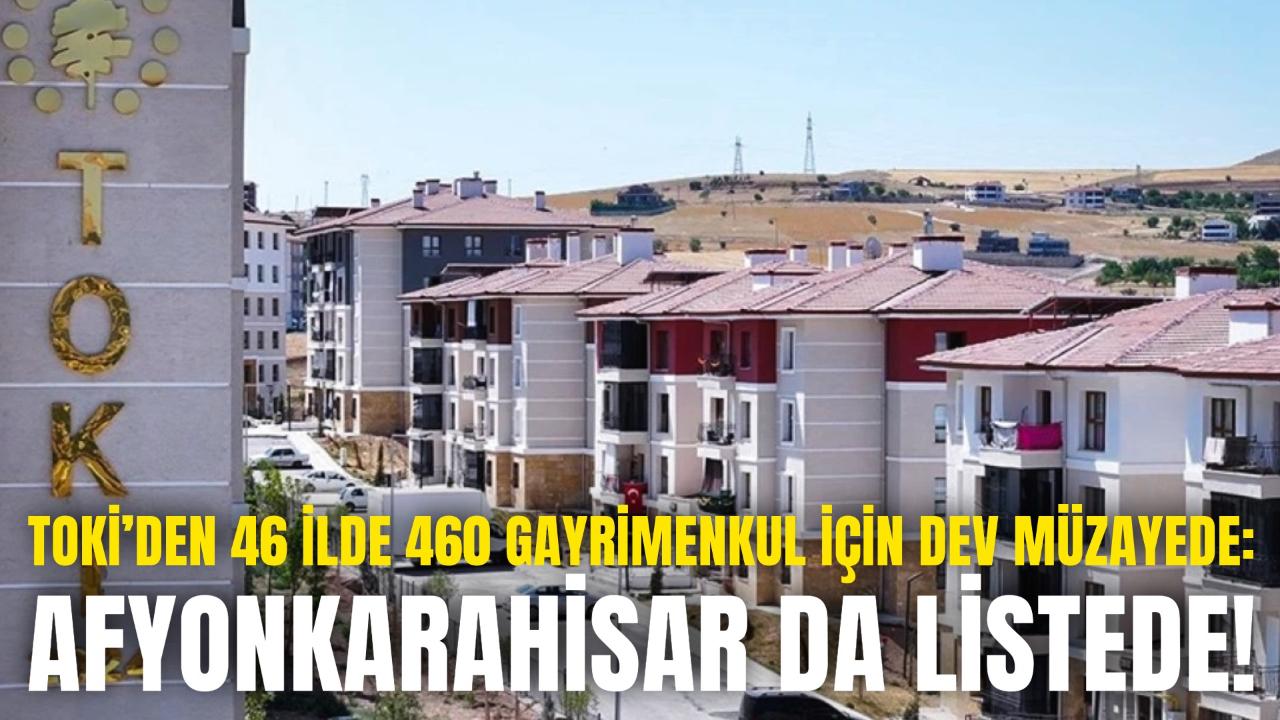 TOKİ’den 46 İlde 460 Gayrimenkul İçin Dev Müzayede: Afyonkarahisar da Listede!