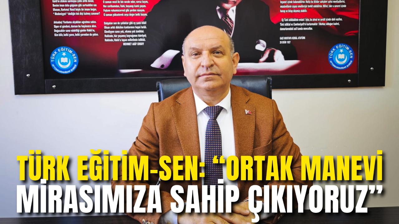 Türk Eğitim-Sen: “Ortak Manevi Mirasımıza Sahip Çıkıyoruz”