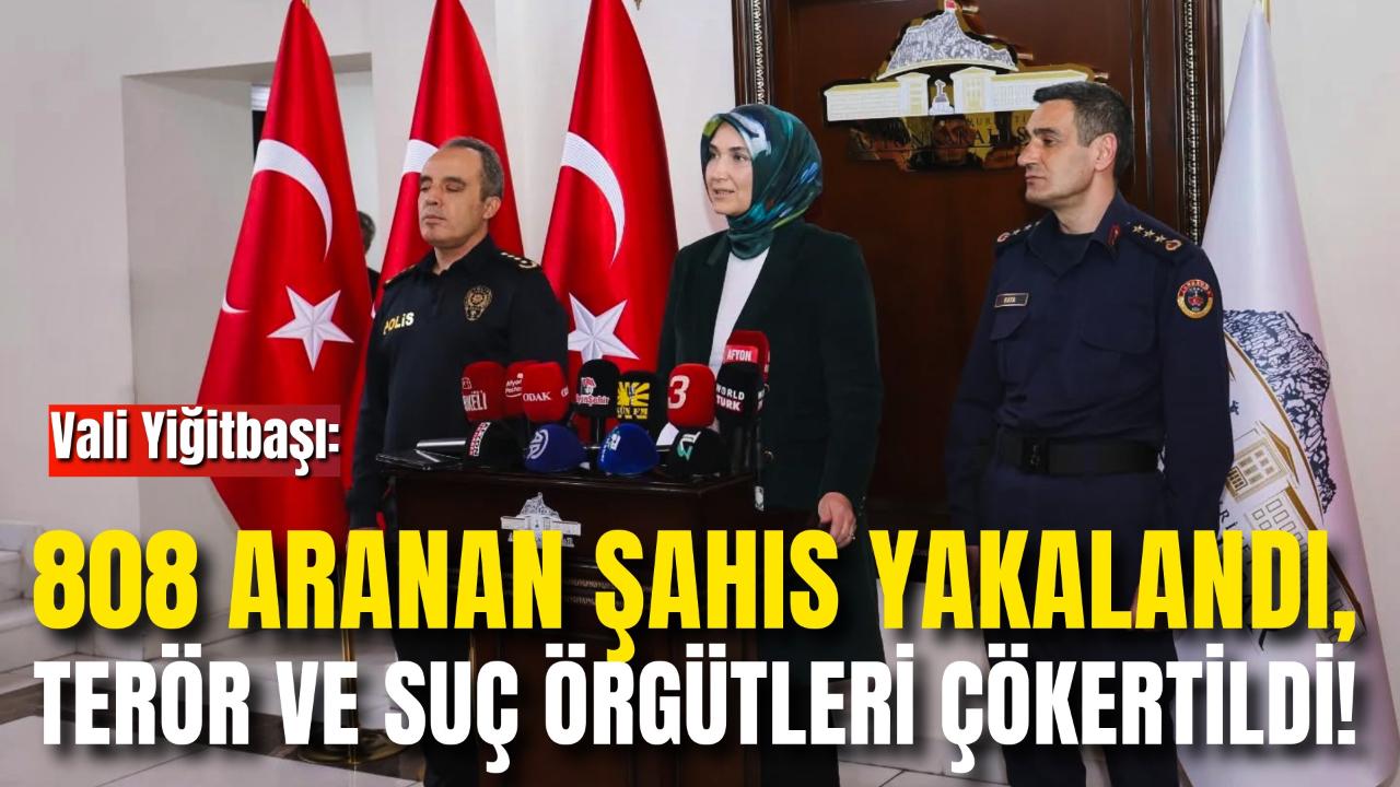 Vali Yiğitbaşı: 808 Aranan Şahıs Yakalandı, Terör ve Suç Örgütleri Çökertildi!