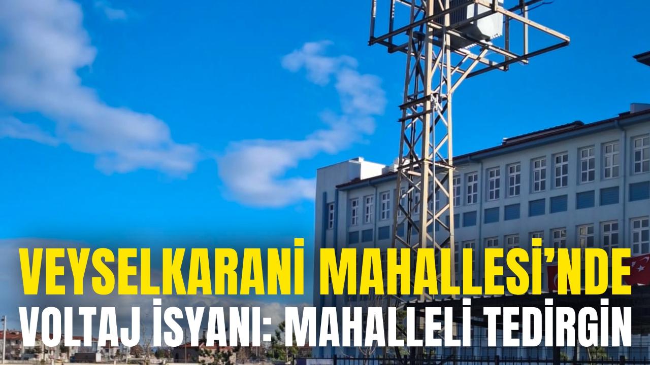 Veyselkarani Mahallesi’nde Voltaj İsyanı: Mahalleli Tedirgin