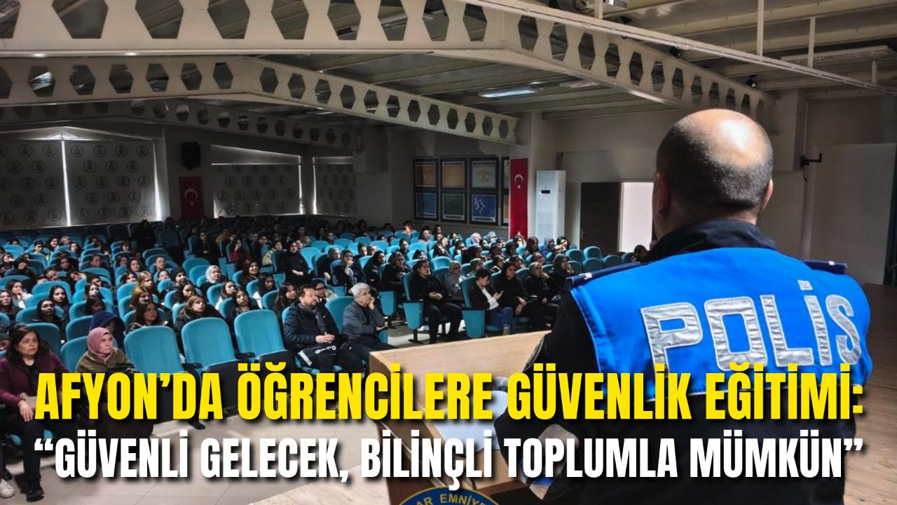 Afyon’da Öğrencilere Güvenlik Eğitimi: “Güvenli Gelecek, Bilinçli Toplumla Mümkün”