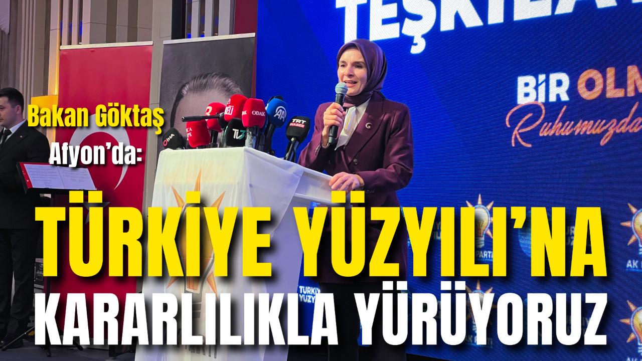 Bakan Göktaş Afyon’da: “Türkiye Yüzyılı’na Kararlılıkla Yürüyoruz”