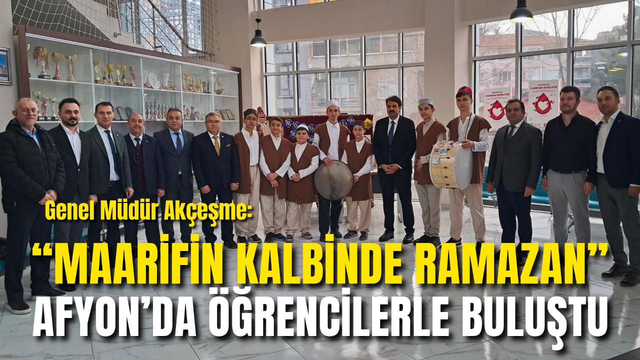 Genel Müdür Akçeşme: “Maarifin Kalbinde Ramazan” Afyon’da Öğrencilerle Buluştu