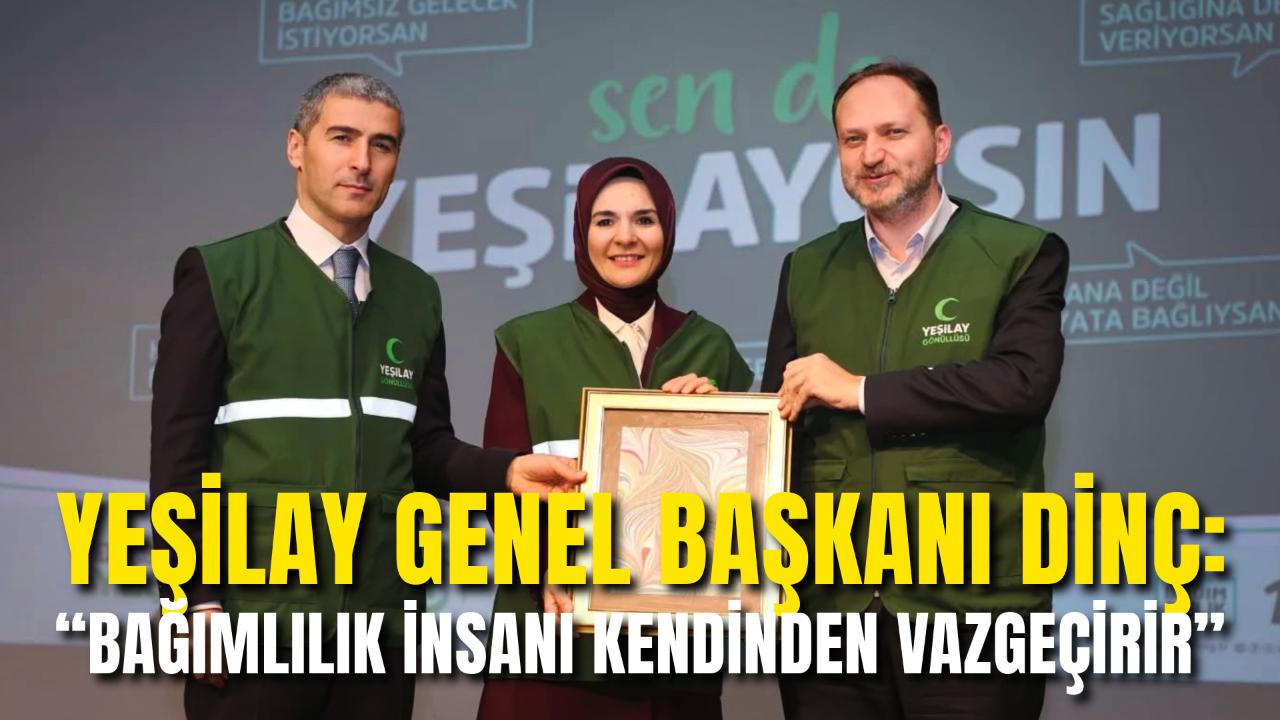 Yeşilay Genel Başkanı Dinç: “Bağımlılık İnsanı Kendinden Vazgeçirir”