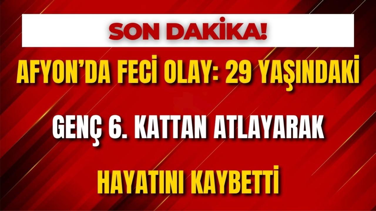 Afyon’da Feci Olay: 29 Yaşındaki Genç 6. Kattan Atlayarak Hayatını Kaybetti