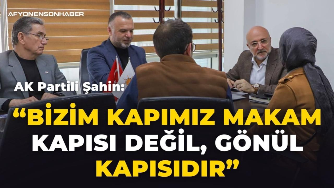 AK Partili Şahin: “Bizim Kapımız Makam Kapısı Değil, Gönül Kapısıdır”