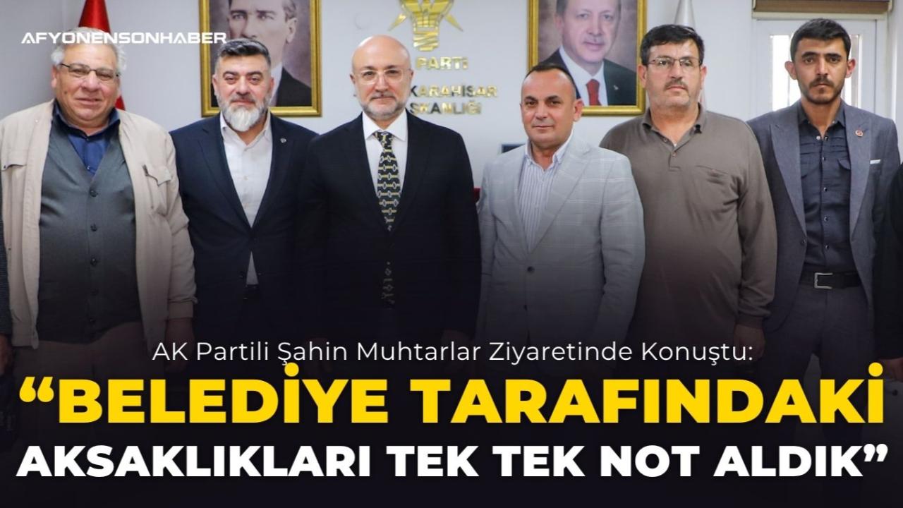 AK Partili Şahin Muhtarlar Ziyaretinde Konuştu: “Belediye Tarafındaki Aksaklıkları Tek Tek Not Aldık”