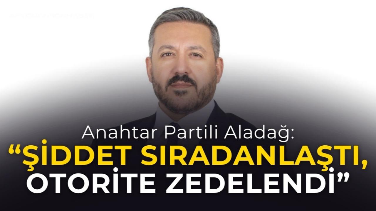 Anahtar Partili Aladağ: “Şiddet Sıradanlaştı, Otorite Zedelendi”