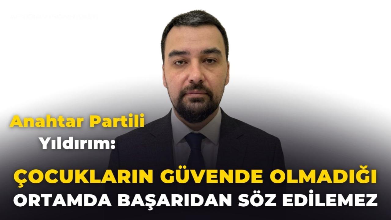 Anahtar Partili Yıldırım: “Çocukların Güvende Olmadığı Ortamda Başarıdan Söz Edilemez”