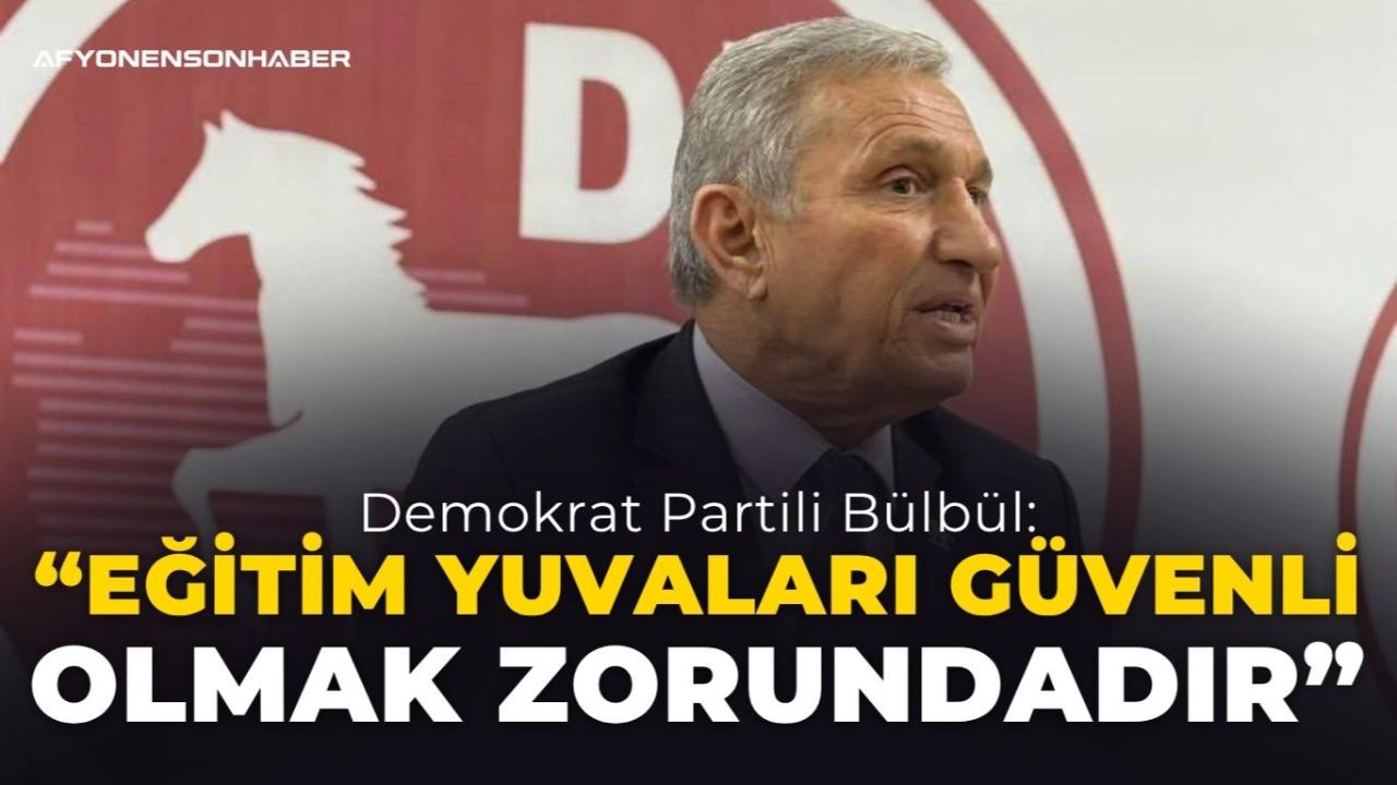 Demokrat Partili Bülbül: “Eğitim Yuvaları Güvenli Olmak Zorundadır”
