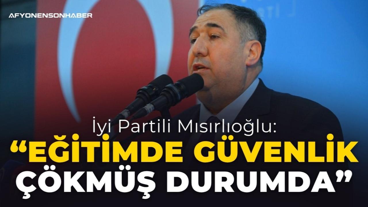 İyi Partili Mısırlıoğlu: “Eğitimde Güvenlik Çökmüş Durumda”